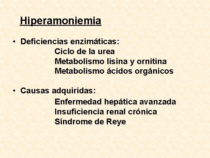 Hiperamoniemia • Deficiencias enzimáticas: Ciclo de la urea Metabolismo lisina y ornitina Metabolismo ácidos