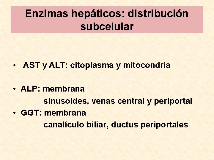 Enzimas hepáticos: distribución subcelular • AST y ALT: citoplasma y mitocondria • ALP: membrana