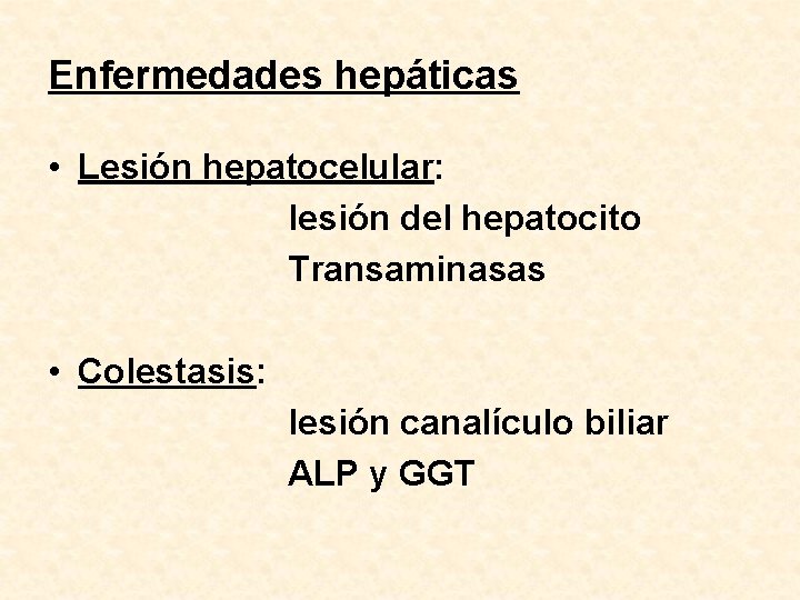 Enfermedades hepáticas • Lesión hepatocelular: lesión del hepatocito Transaminasas • Colestasis: lesión canalículo biliar