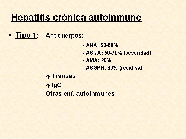 Hepatitis crónica autoinmune • Tipo 1: Anticuerpos: - ANA: 50 -80% - ASMA: 50