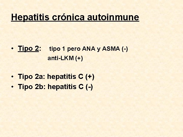 Hepatitis crónica autoinmune • Tipo 2: tipo 1 pero ANA y ASMA (-) anti-LKM