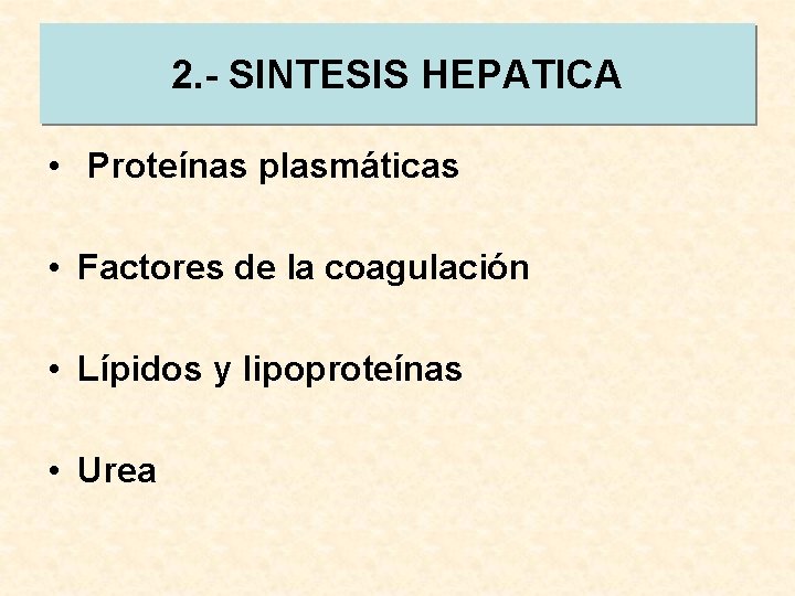 2. - SINTESIS HEPATICA • Proteínas plasmáticas • Factores de la coagulación • Lípidos