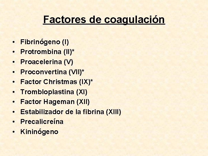 Factores de coagulación • • • Fibrinógeno (I) Protrombina (II)* Proacelerina (V) Proconvertina (VII)*