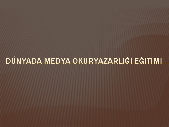 DÜNYADA MEDYA OKURYAZARLIĞI EĞİTİMİ 