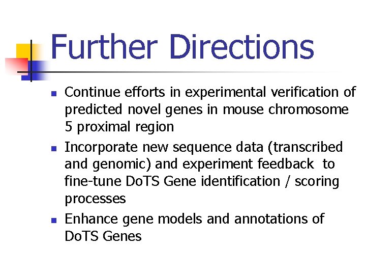 Further Directions n n n Continue efforts in experimental verification of predicted novel genes