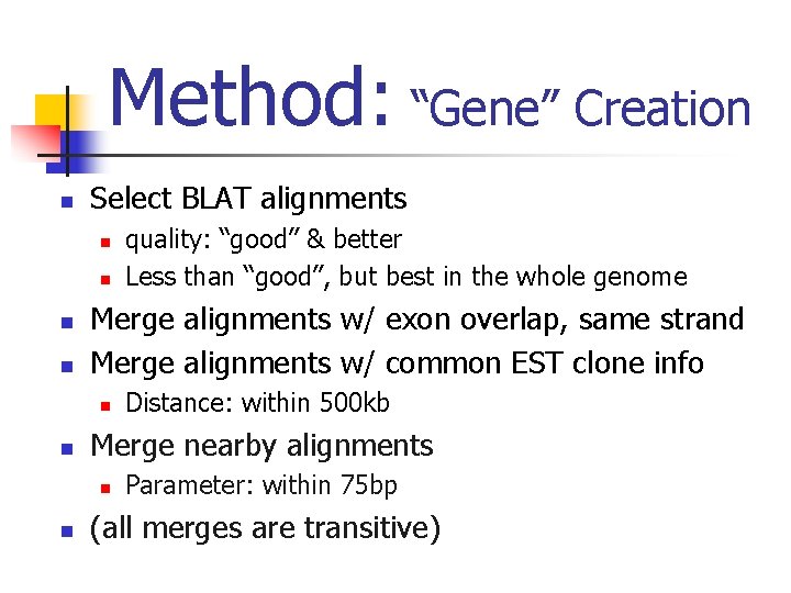 Method: “Gene” Creation n Select BLAT alignments n n Merge alignments w/ exon overlap,