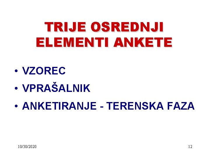 TRIJE OSREDNJI ELEMENTI ANKETE • VZOREC • VPRAŠALNIK • ANKETIRANJE - TERENSKA FAZA 10/30/2020