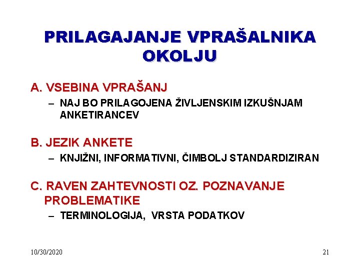 PRILAGAJANJE VPRAŠALNIKA OKOLJU A. VSEBINA VPRAŠANJ – NAJ BO PRILAGOJENA ŽIVLJENSKIM IZKUŠNJAM ANKETIRANCEV B.