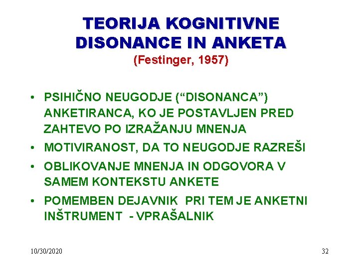 TEORIJA KOGNITIVNE DISONANCE IN ANKETA (Festinger, 1957) • PSIHIČNO NEUGODJE (“DISONANCA”) ANKETIRANCA, KO JE