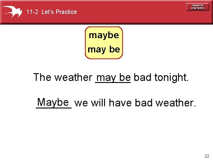 11 -2 Let’s Practice maybe may be The weather ______ bad tonight. may be