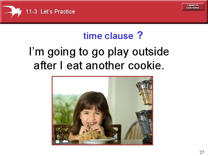 11 -3 Let’s Practice time clause ? I’m going to go play outside after
