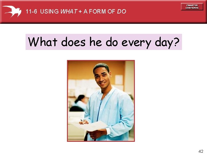 11 -6 USING WHAT + A FORM OF DO What does he do every