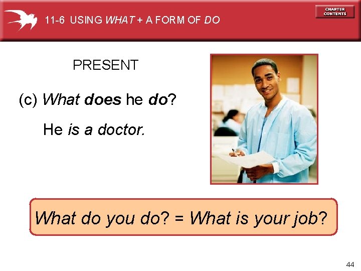 11 -6 USING WHAT + A FORM OF DO PRESENT (c) What does he