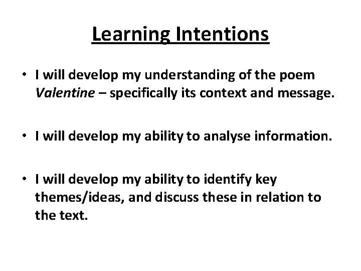 Learning Intentions • I will develop my understanding of the poem Valentine – specifically