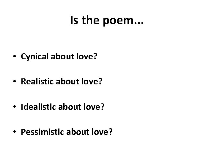 Is the poem. . . • Cynical about love? • Realistic about love? •