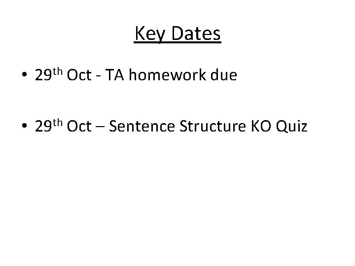 Key Dates • 29 th Oct - TA homework due • 29 th Oct
