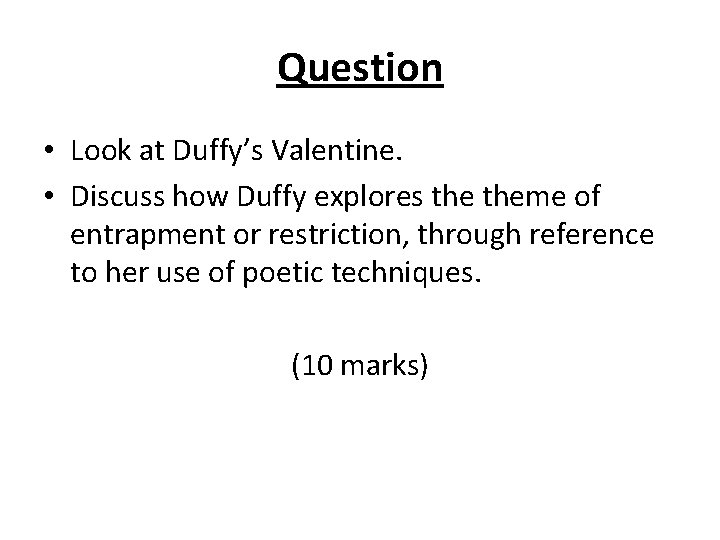 Question • Look at Duffy’s Valentine. • Discuss how Duffy explores theme of entrapment