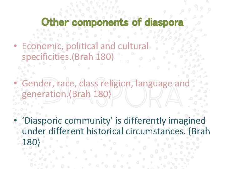 Other components of diaspora • Economic, political and cultural specificities. (Brah 180) • Gender,