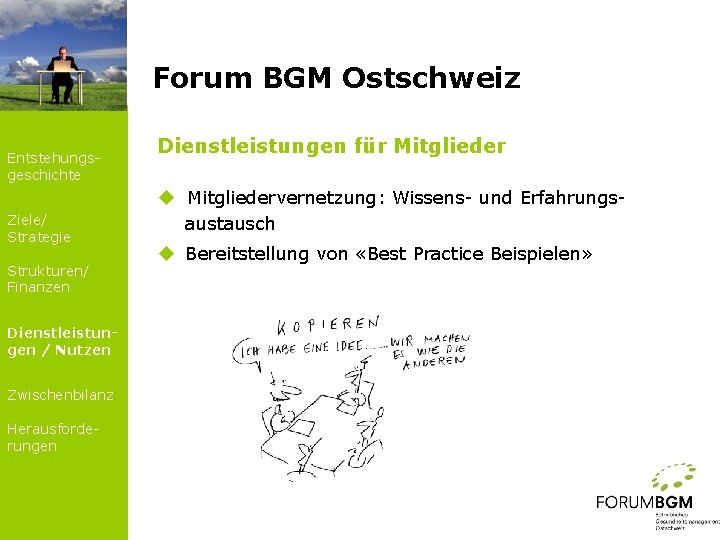 Forum BGM Ostschweiz Entstehungsgeschichte Ziele/ Strategie Strukturen/ Finanzen Dienstleistungen / Nutzen Zwischenbilanz Herausforderungen Dienstleistungen