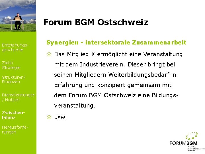 Forum BGM Ostschweiz Entstehungsgeschichte Ziele/ Strategie Strukturen/ Finanzen Dienstleistungen / Nutzen Zwischenbilanz Herausforderungen Synergien