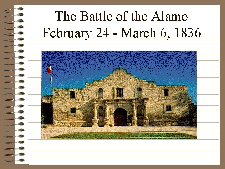 The Battle of the Alamo February 24 - March 6, 1836 