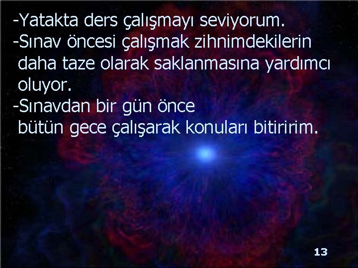 -Yatakta ders çalışmayı seviyorum. -Sınav öncesi çalışmak zihnimdekilerin daha taze olarak saklanmasına yardımcı oluyor.