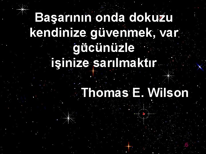 Başarının onda dokuzu kendinize güvenmek, var gücünüzle işinize sarılmaktır Thomas E. Wilson 6 