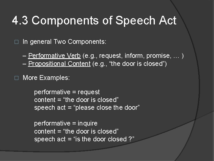 4. 3 Components of Speech Act � In general Two Components: – Performative Verb