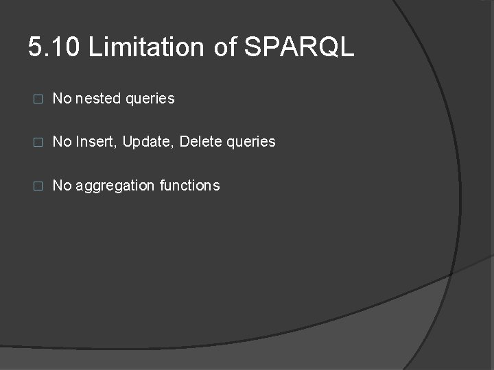 5. 10 Limitation of SPARQL � No nested queries � No Insert, Update, Delete