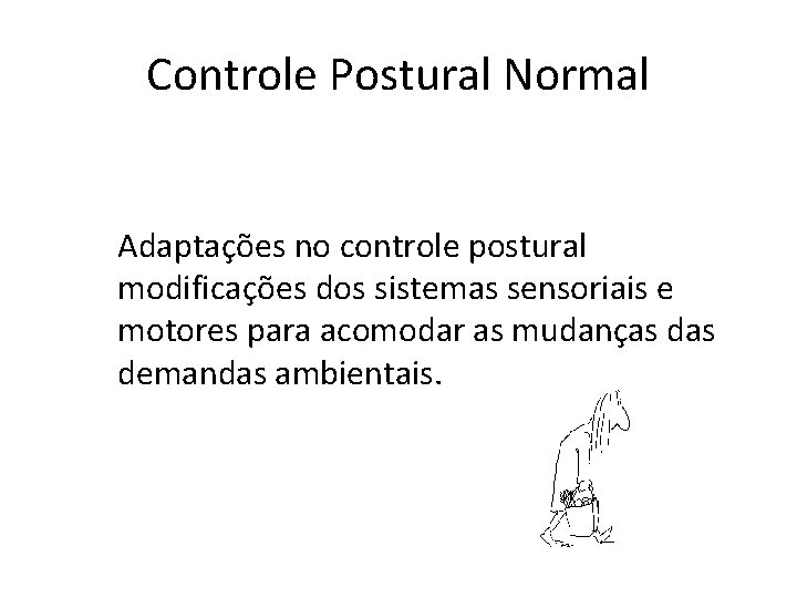Controle Postural Normal Adaptações no controle postural modificações dos sistemas sensoriais e motores para