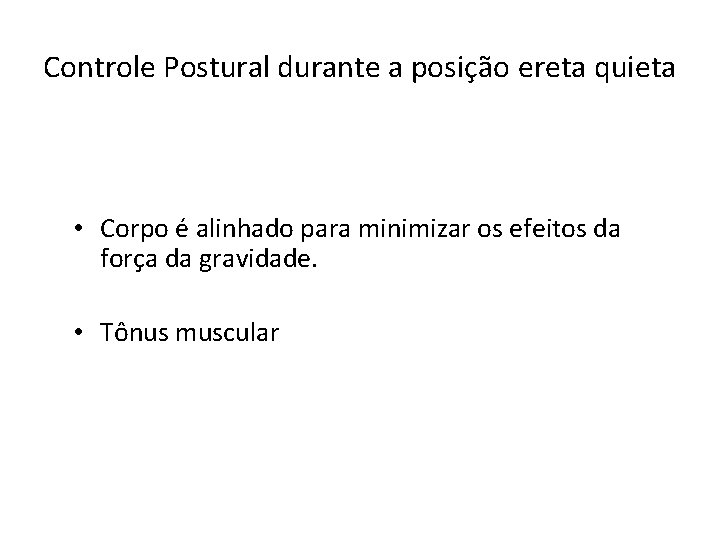 Controle Postural durante a posição ereta quieta • Corpo é alinhado para minimizar os