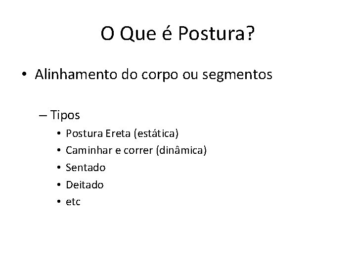 O Que é Postura? • Alinhamento do corpo ou segmentos – Tipos • •