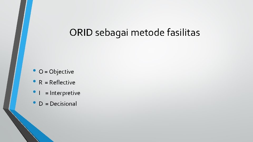 ORID sebagai metode fasilitas • O = Objective • R = Reflective • I