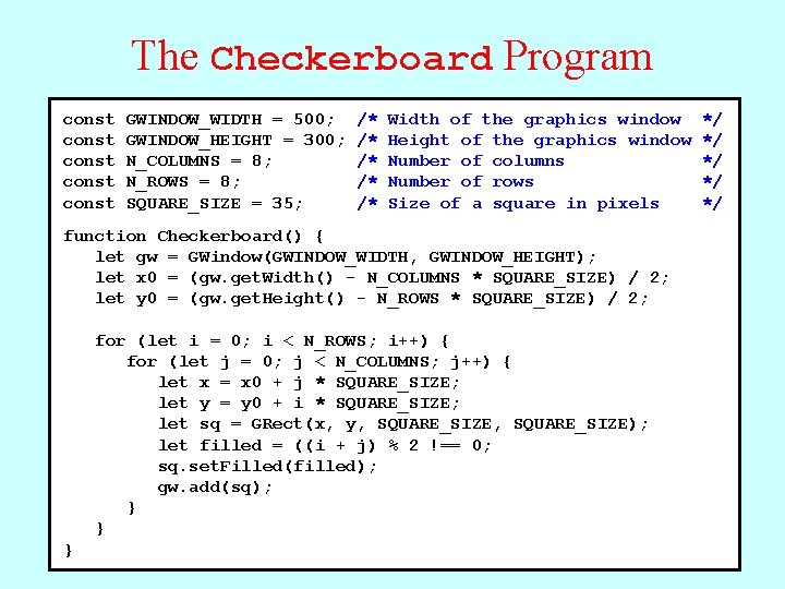 The Checkerboard Program const const GWINDOW_WIDTH = 500; GWINDOW_HEIGHT = 300; N_COLUMNS = 8;