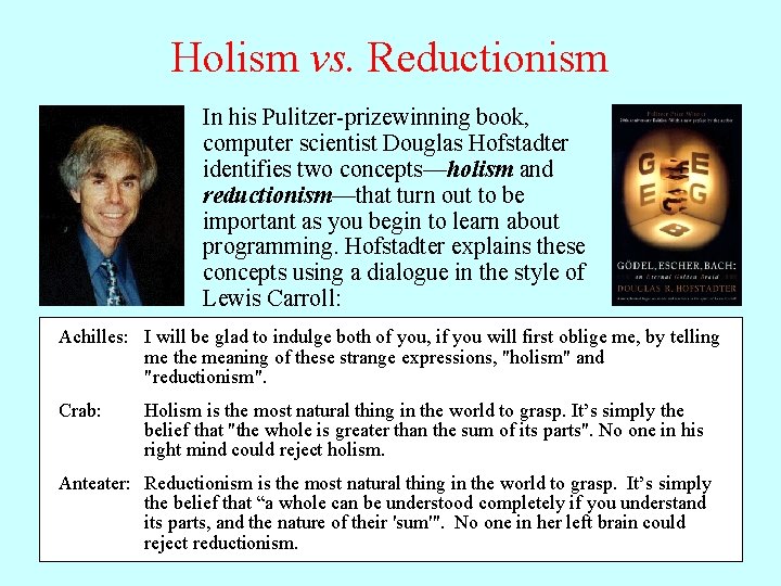 Holism vs. Reductionism In his Pulitzer-prizewinning book, computer scientist Douglas Hofstadter identifies two concepts—holism