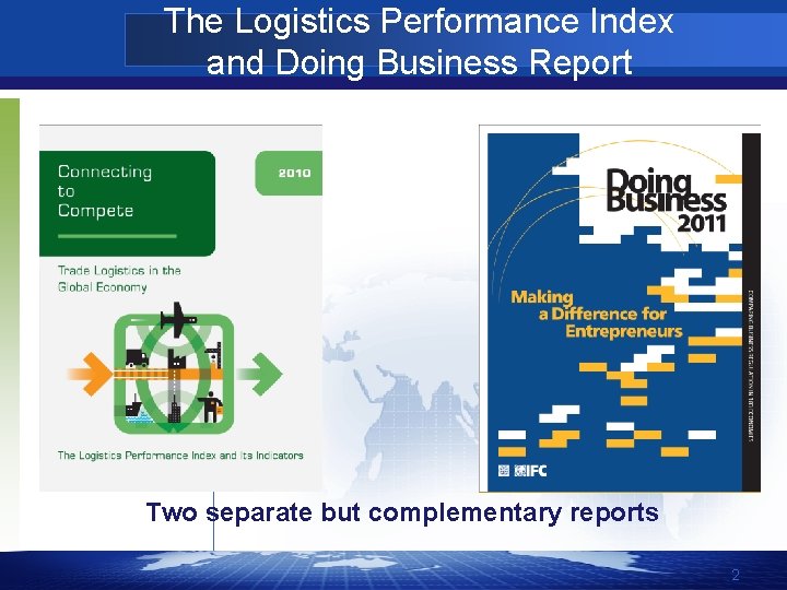 The Logistics Performance Index and Doing Business Report Two separate but complementary reports 2