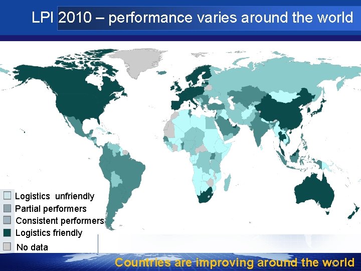 LPI 2010 – performance varies around the world Logistics unfriendly Partial performers Consistent performers
