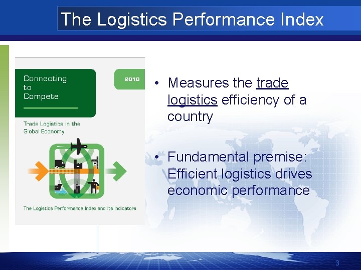 The Logistics Performance Index • Measures the trade logistics efficiency of a country •