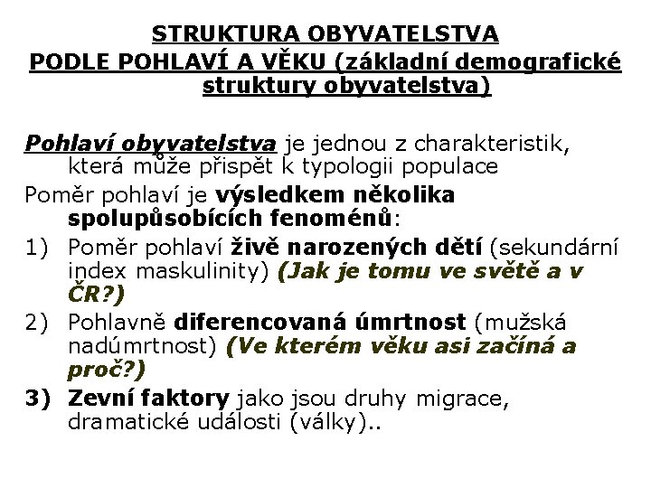 STRUKTURA OBYVATELSTVA PODLE POHLAVÍ A VĚKU (základní demografické struktury obyvatelstva) Pohlaví obyvatelstva je jednou