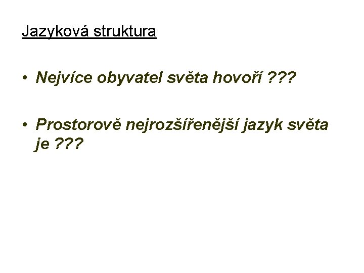 Jazyková struktura • Nejvíce obyvatel světa hovoří ? ? ? • Prostorově nejrozšířenější jazyk