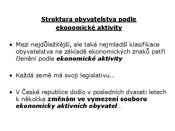 Struktura obyvatelstva podle ekonomické aktivity • Mezi nejdůležitější, ale také nejmladší klasifikace obyvatelstva na