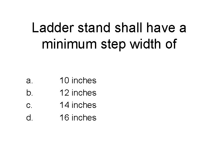 Ladder stand shall have a minimum step width of a. b. c. d. 10