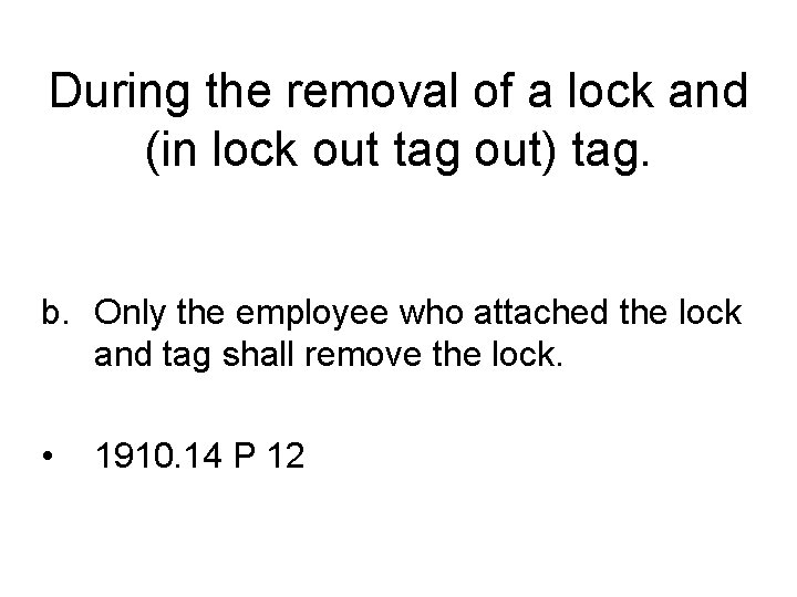 During the removal of a lock and (in lock out tag out) tag. b.