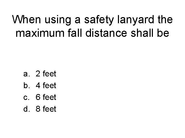 When using a safety lanyard the maximum fall distance shall be a. b. c.
