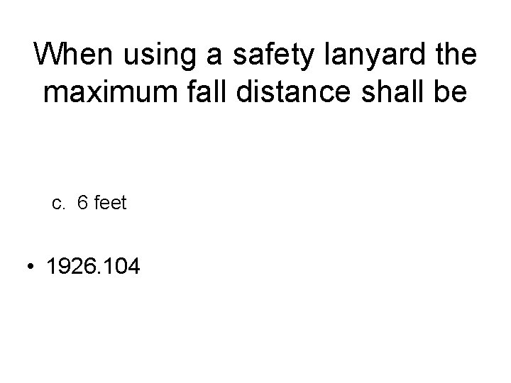 When using a safety lanyard the maximum fall distance shall be c. 6 feet