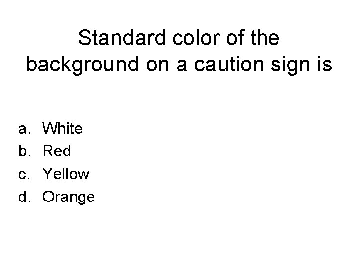 Standard color of the background on a caution sign is a. b. c. d.