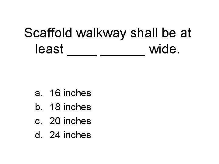 Scaffold walkway shall be at least ______ wide. a. b. c. d. 16 inches