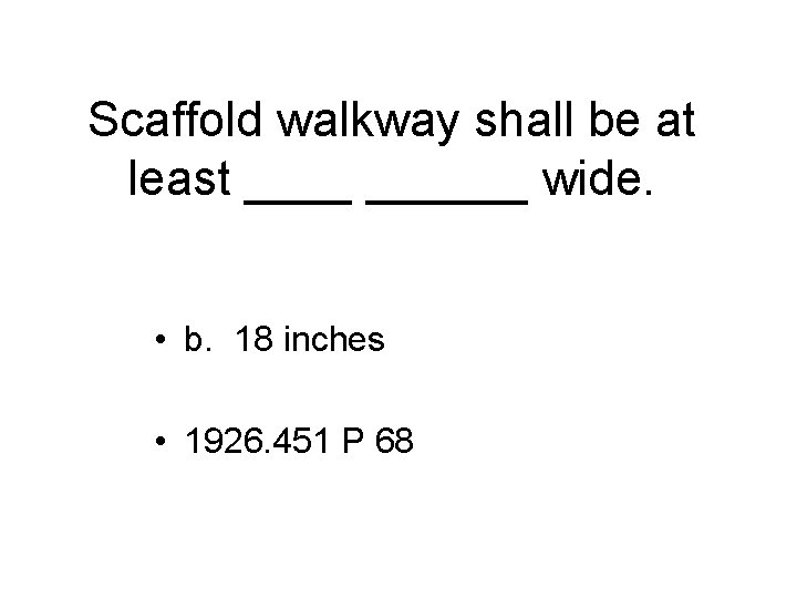 Scaffold walkway shall be at least ______ wide. • b. 18 inches • 1926.