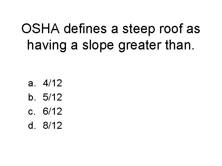 OSHA defines a steep roof as having a slope greater than. a. b. c.