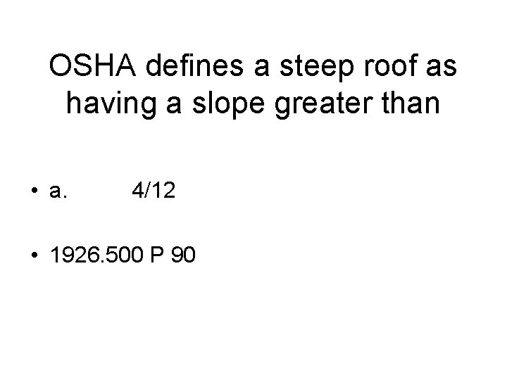 OSHA defines a steep roof as having a slope greater than • a. 4/12